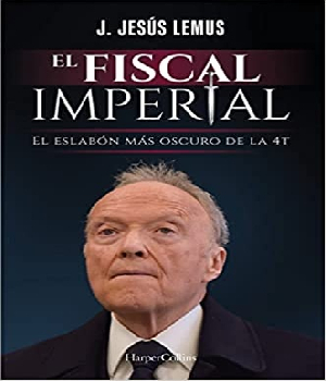 Imagen de El fiscal imperial el eslabon mas oscuro de la 4t libro Jesus Lemus