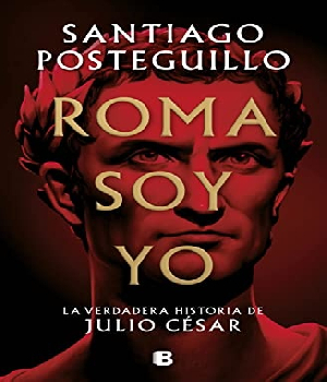 Imagen de Libro Roma soy yo de Santiago posteguillo La verdadera historia de Julio Ce